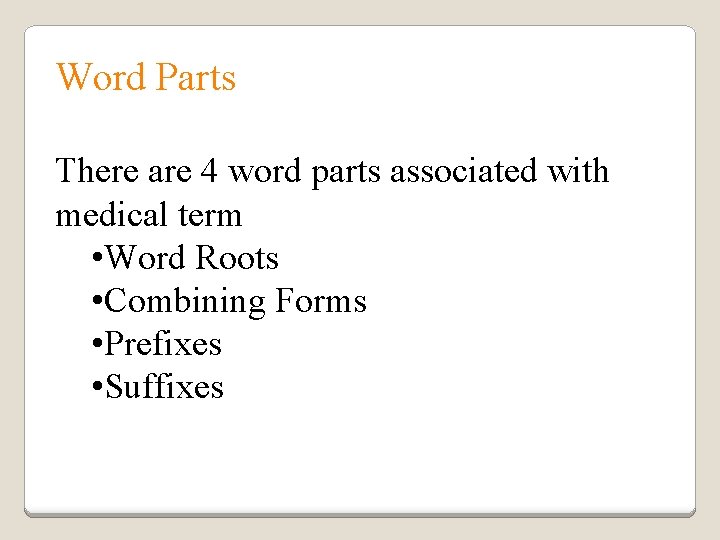 Word Parts There are 4 word parts associated with medical term • Word Roots