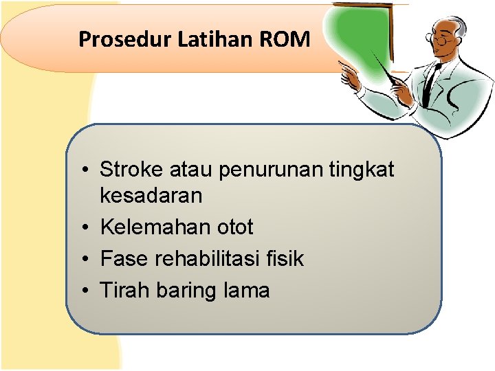 Prosedur Latihan ROM • Stroke atau penurunan tingkat kesadaran • Kelemahan otot • Fase