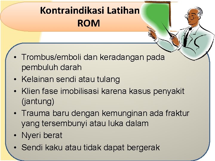 Kontraindikasi Latihan ROM • Trombus/emboli dan keradangan pada pembuluh darah • Kelainan sendi atau