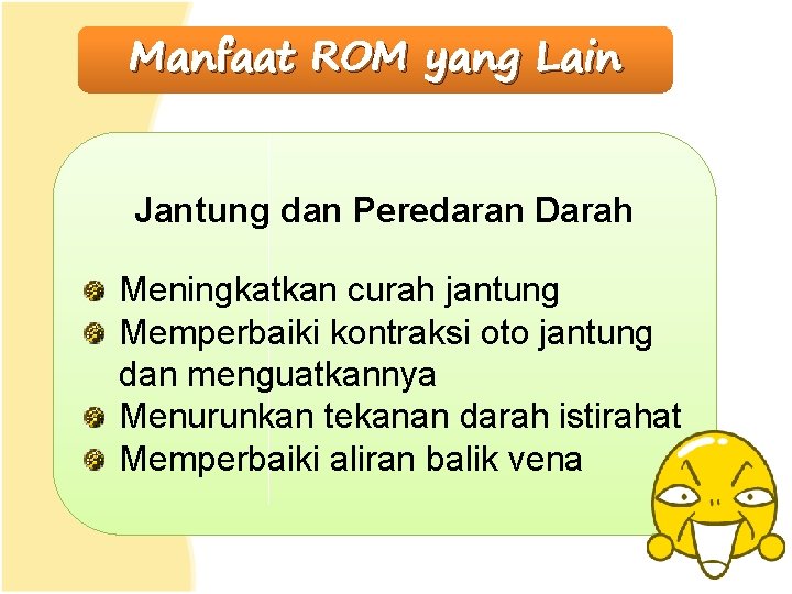 Manfaat ROM yang Lain Jantung dan Peredaran Darah Meningkatkan curah jantung Memperbaiki kontraksi oto