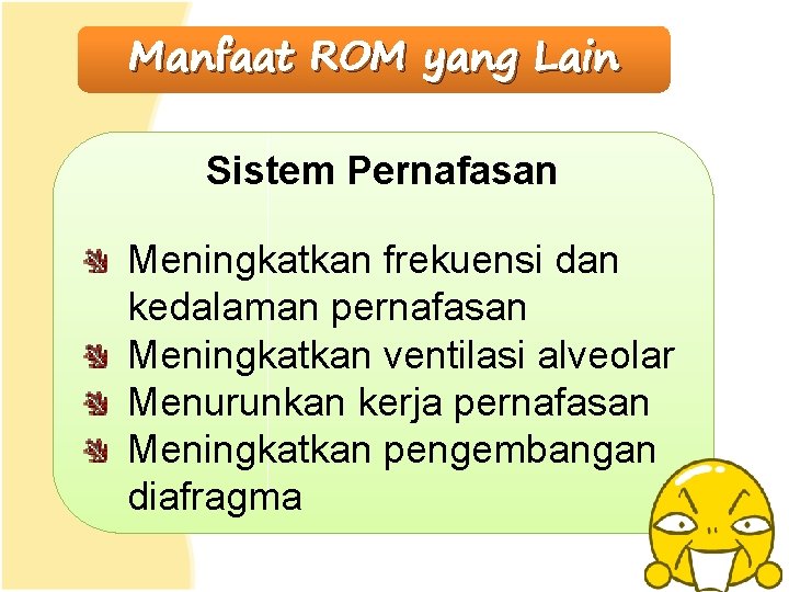 Manfaat ROM yang Lain Sistem Pernafasan Meningkatkan frekuensi dan kedalaman pernafasan Meningkatkan ventilasi alveolar