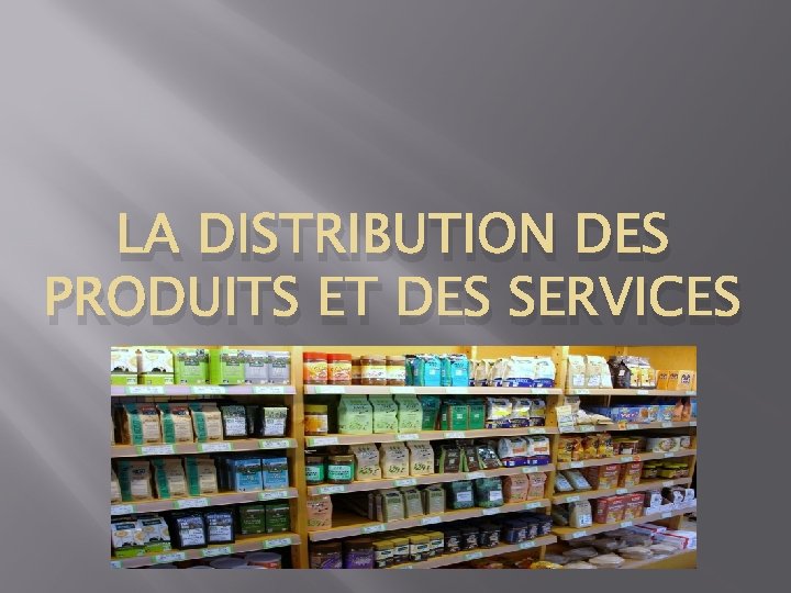 LA DISTRIBUTION DES PRODUITS ET DES SERVICES 