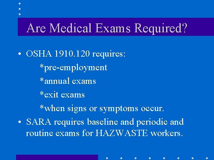 Are Medical Exams Required? • OSHA 1910. 120 requires: *pre-employment *annual exams *exit exams