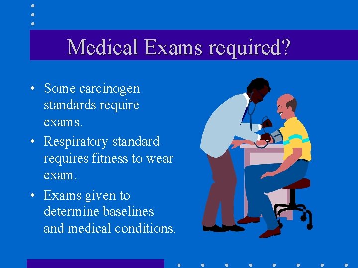 Medical Exams required? • Some carcinogen standards require exams. • Respiratory standard requires fitness