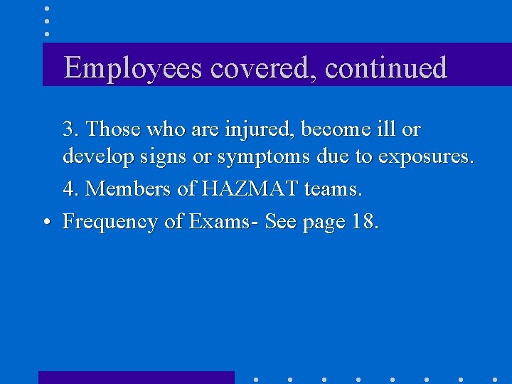 Employees covered, continued 3. Those who are injured, become ill or develop signs or