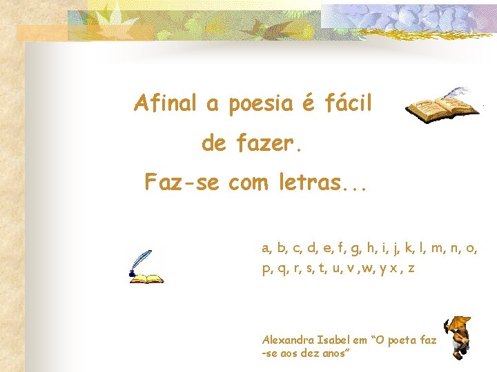 Afinal a poesia é fácil de fazer. Faz-se com letras. . . a, b,