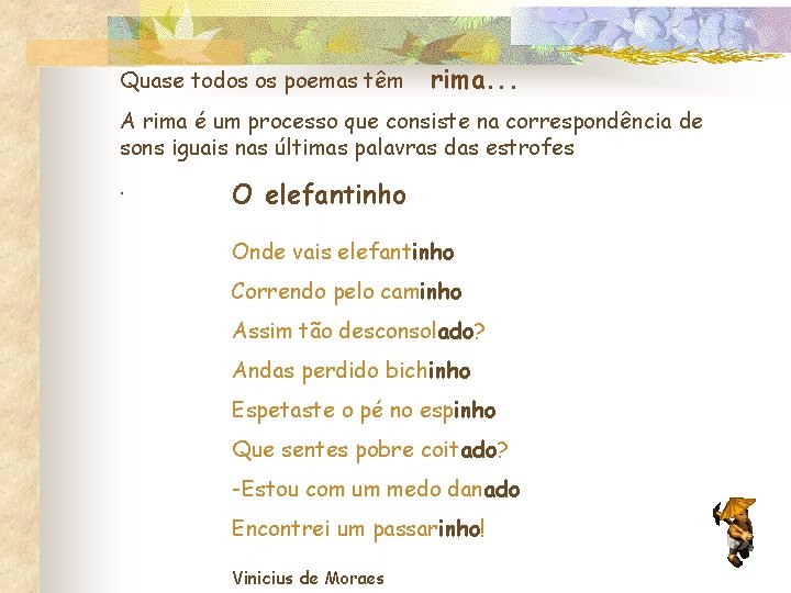 Quase todos os poemas têm rima. . . A rima é um processo que