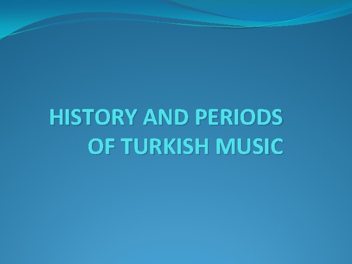 HISTORY AND PERIODS OF TURKISH MUSIC 