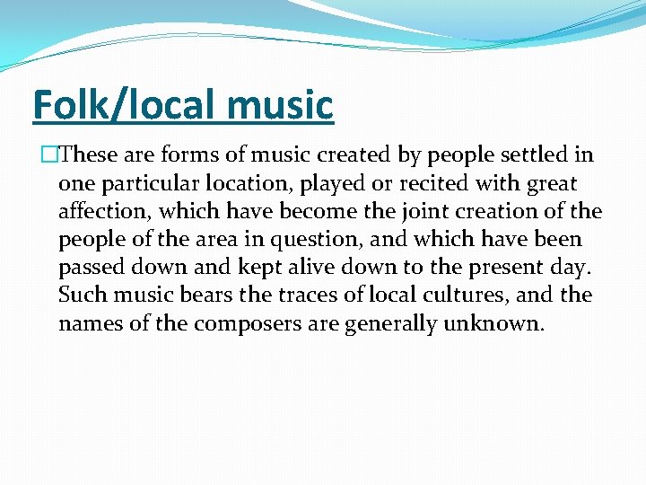 Folk/local music �These are forms of music created by people settled in one particular