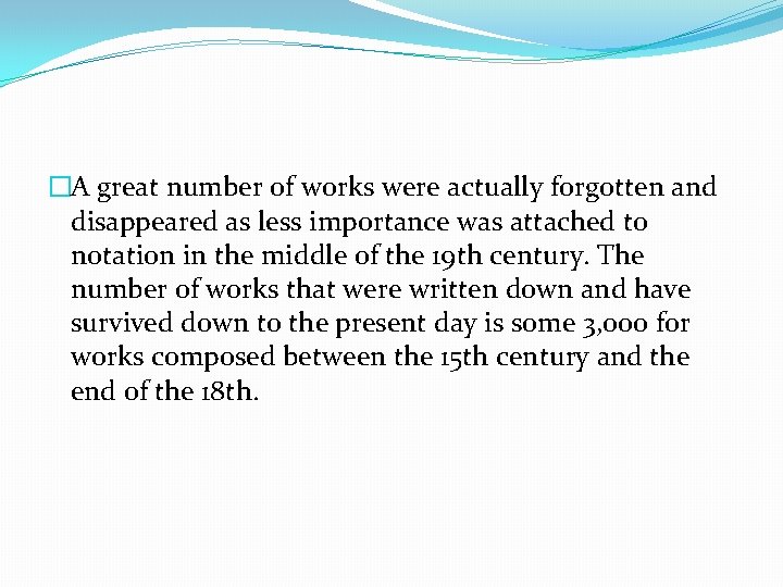 �A great number of works were actually forgotten and disappeared as less importance was