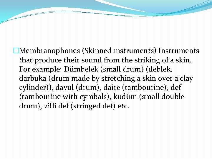 �Membranophones (Skinned ınstruments) Instruments that produce their sound from the striking of a skin.