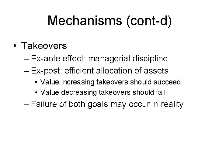 Mechanisms (cont-d) • Takeovers – Ex-ante effect: managerial discipline – Ex-post: efficient allocation of