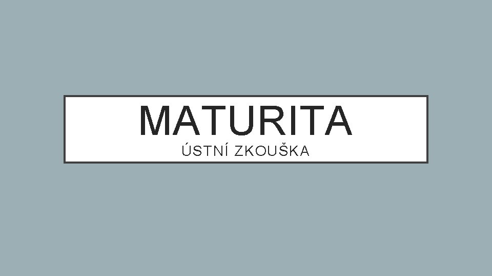 MATURITA ÚSTNÍ ZKOUŠKA 