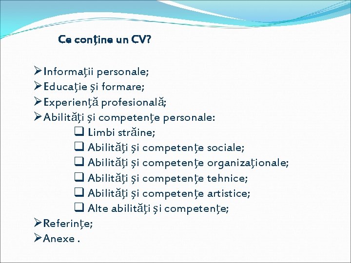Ce conţine un CV? Ø Informaţii personale; Ø Educaţie şi formare; Ø Experienţă profesională;