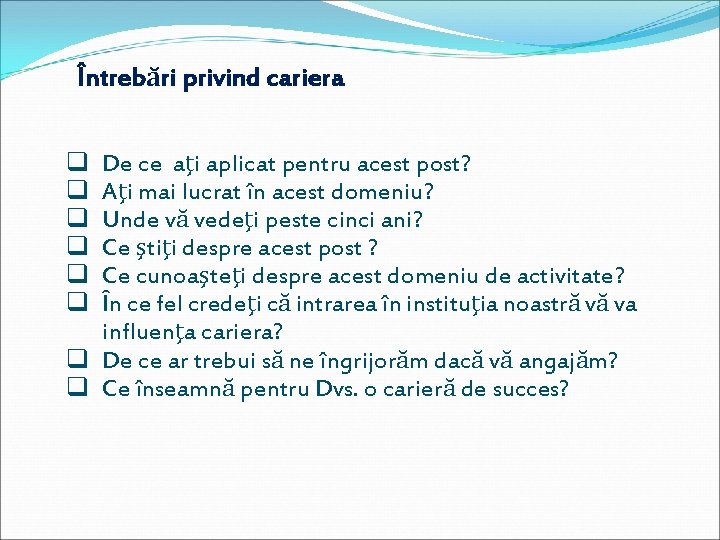 Întrebări privind cariera q q q De ce aţi aplicat pentru acest post? Aţi