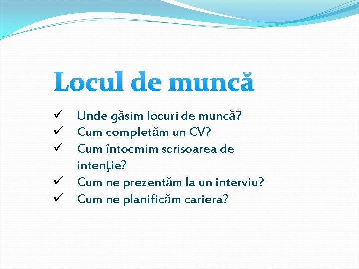 Locul de muncă ü Unde găsim locuri de muncă? ü Cum completăm un CV?