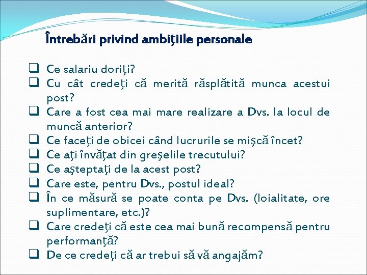 Întrebări privind ambiţiile personale q Ce salariu doriţi? q Cu cât credeţi că merită