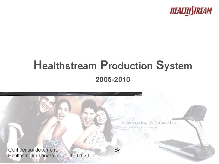 Healthstream Production System 2005 -2010 Confidential document. Healthstream Taiwan Inc. 2010. 01. 20 By