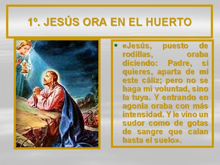 1º. JESÚS ORA EN EL HUERTO § «Jesús, puesto de rodillas, oraba diciendo: Padre,