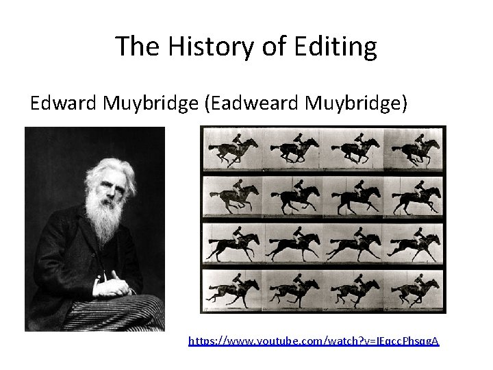 The History of Editing Edward Muybridge (Eadweard Muybridge) https: //www. youtube. com/watch? v=IEqcc. Phsqg.
