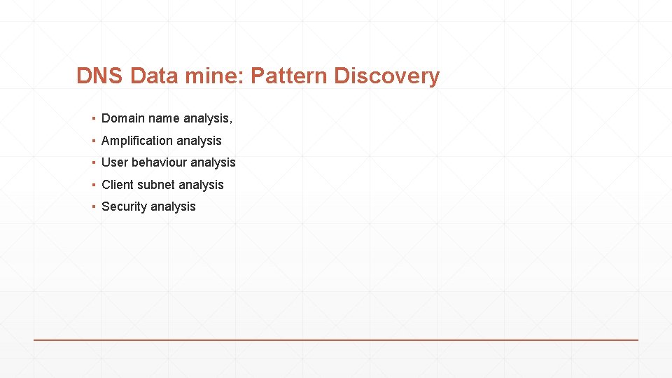 DNS Data mine: Pattern Discovery ▪ Domain name analysis, ▪ Amplification analysis ▪ User
