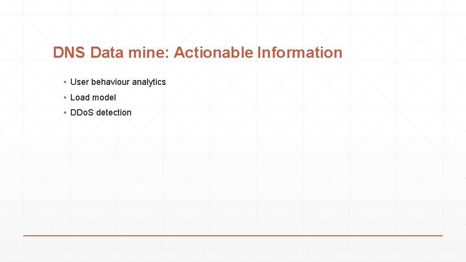 DNS Data mine: Actionable Information ▪ User behaviour analytics ▪ Load model ▪ DDo.