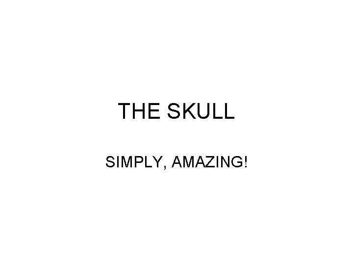 THE SKULL SIMPLY, AMAZING! 