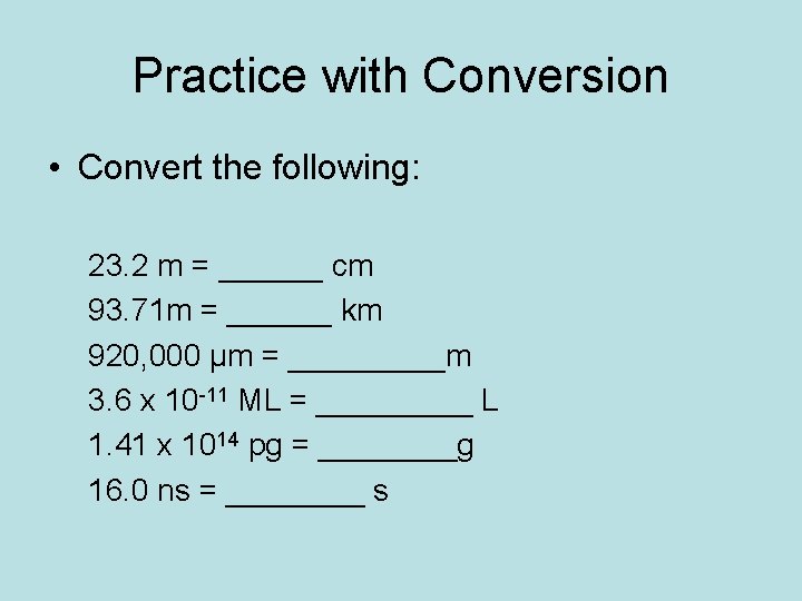 Practice with Conversion • Convert the following: 23. 2 m = ______ cm 93.