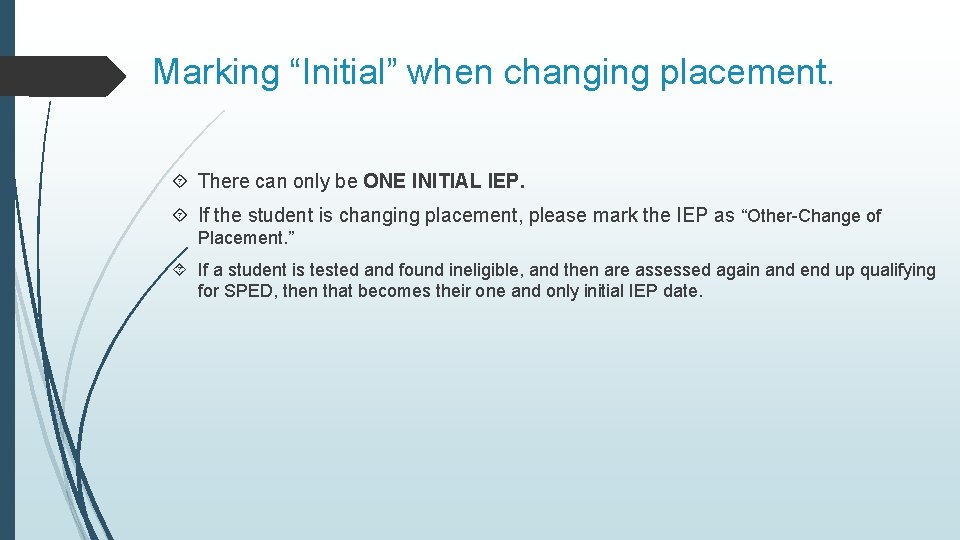 Marking “Initial” when changing placement. There can only be ONE INITIAL IEP. If the