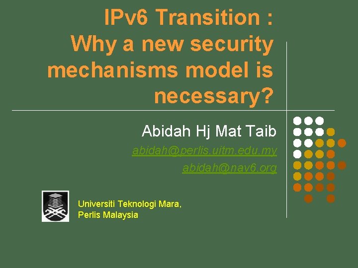 IPv 6 Transition : Why a new security mechanisms model is necessary? Abidah Hj