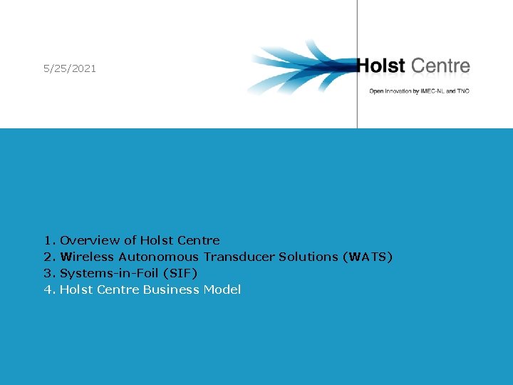 5/25/2021 1. 2. 3. 4. Overview of Holst Centre Wireless Autonomous Transducer Solutions (WATS)