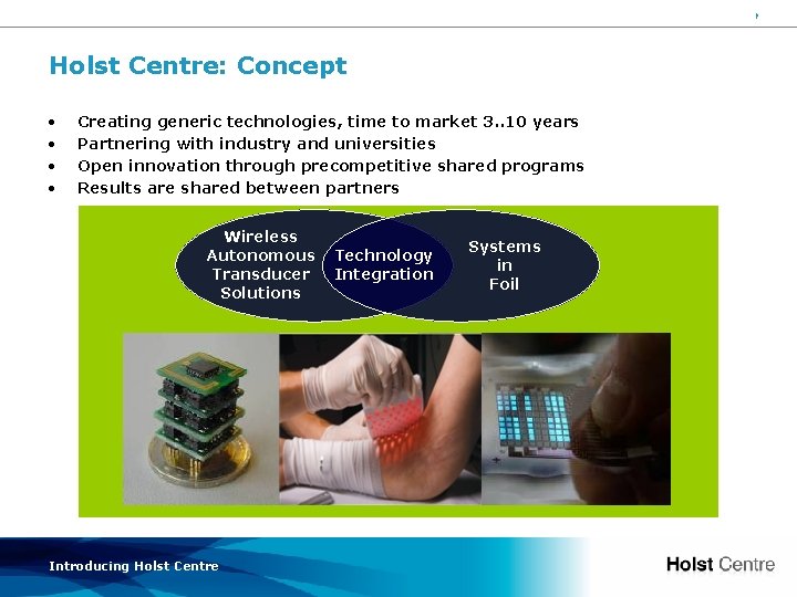 4 Holst Centre: Concept • • Creating generic technologies, time to market 3. .