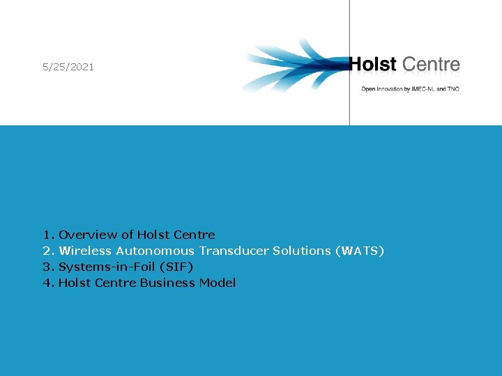 5/25/2021 1. 2. 3. 4. Overview of Holst Centre Wireless Autonomous Transducer Solutions (WATS)