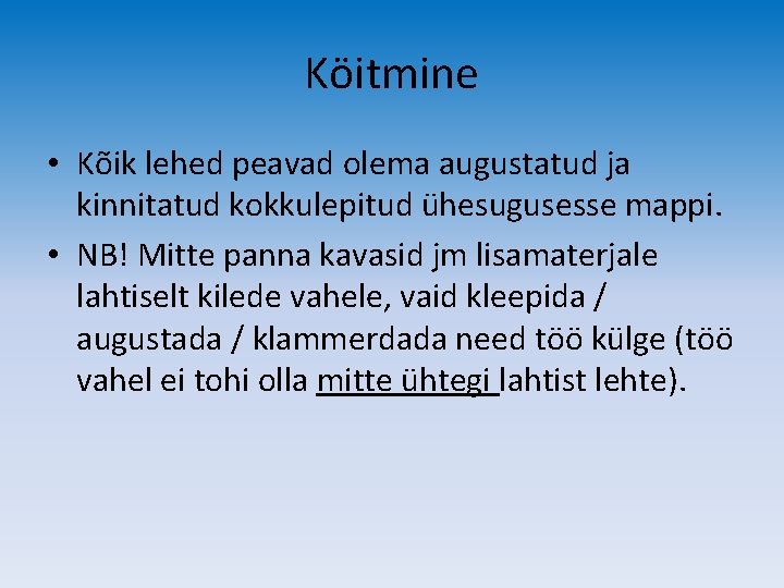 Köitmine • Kõik lehed peavad olema augustatud ja kinnitatud kokkulepitud ühesugusesse mappi. • NB!