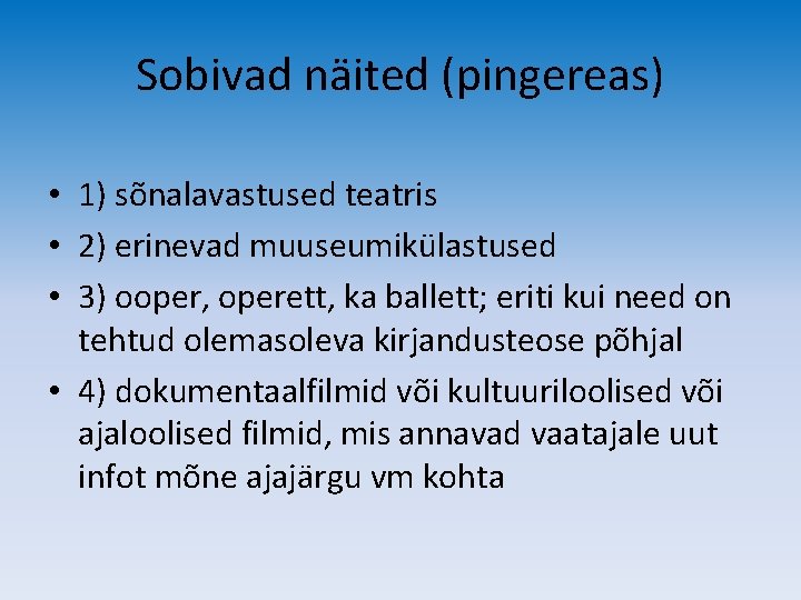 Sobivad näited (pingereas) • 1) sõnalavastused teatris • 2) erinevad muuseumikülastused • 3) ooper,