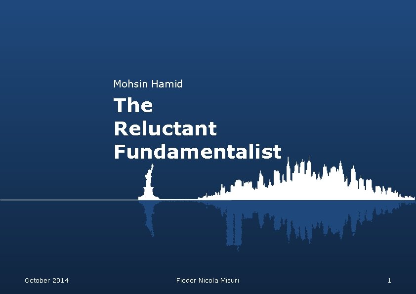 Mohsin Hamid The Reluctant Fundamentalist October 2014 Fiodor Nicola Misuri 1 