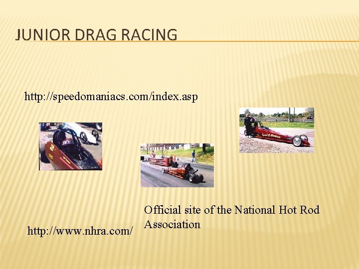 JUNIOR DRAG RACING http: //speedomaniacs. com/index. asp http: //www. nhra. com/ Official site of
