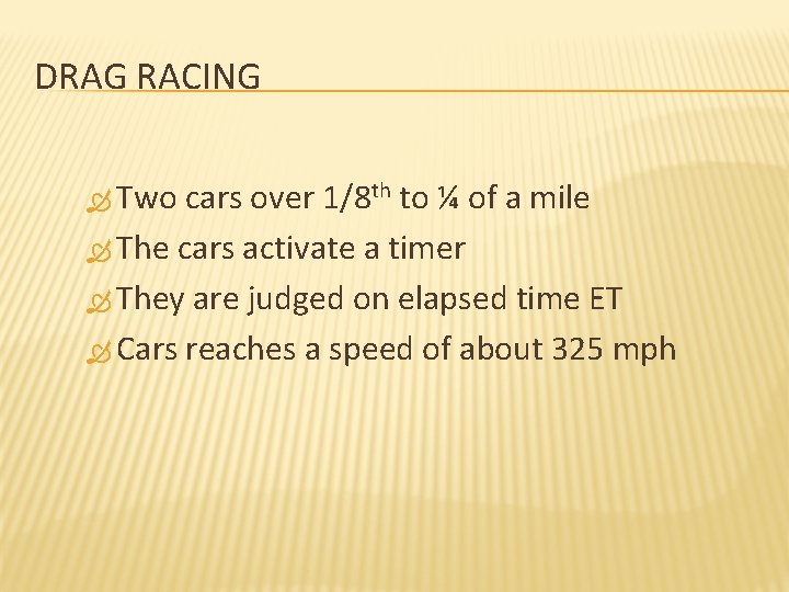 DRAG RACING Two cars over 1/8 th to ¼ of a mile The cars