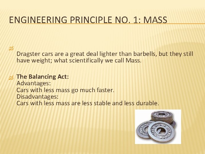 ENGINEERING PRINCIPLE NO. 1: MASS Dragster cars are a great deal lighter than barbells,