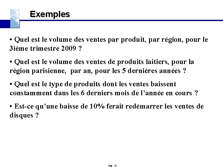 Exemples • Quel est le volume des ventes par produit, par région, pour le