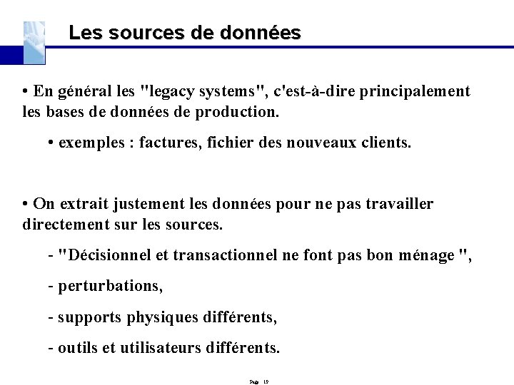 Les sources de données • En général les "legacy systems", c'est-à-dire principalement les bases