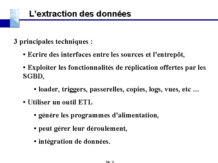 L’extraction des données 3 principales techniques : • Ecrire des interfaces entre les sources