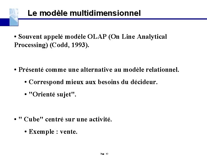 Le modèle multidimensionnel • Souvent appelé modèle OLAP (On Line Analytical Processing) (Codd, 1993).