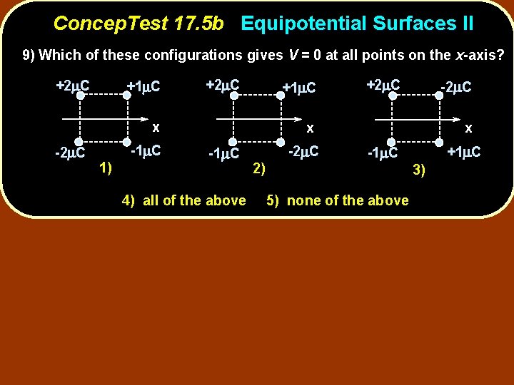 Concep. Test 17. 5 b Equipotential Surfaces II 9) Which of these configurations gives