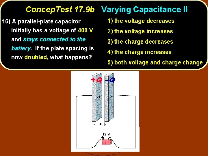 Concep. Test 17. 9 b Varying Capacitance II 1) the voltage decreases 16) A