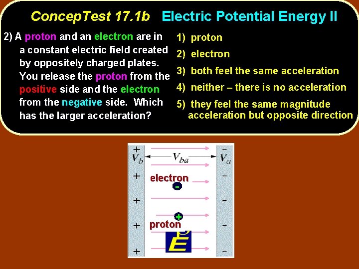 Concep. Test 17. 1 b Electric Potential Energy II 2) A proton and an