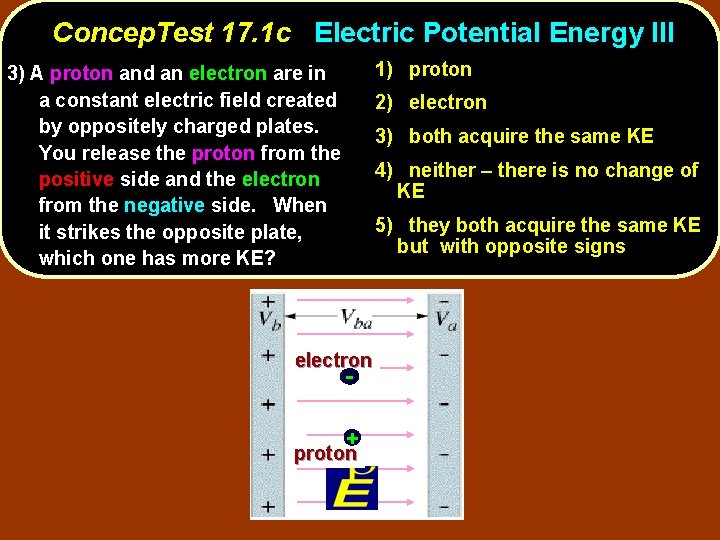 Concep. Test 17. 1 c Electric Potential Energy III 1) proton 3) A proton