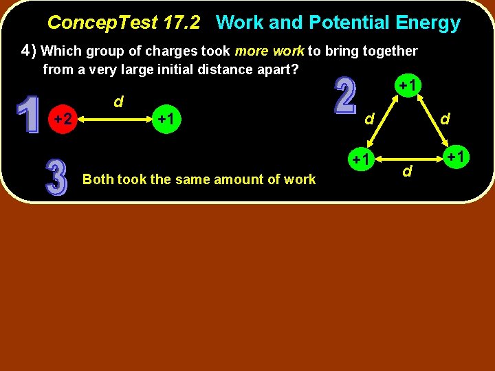 Concep. Test 17. 2 Work and Potential Energy 4) Which group of charges took