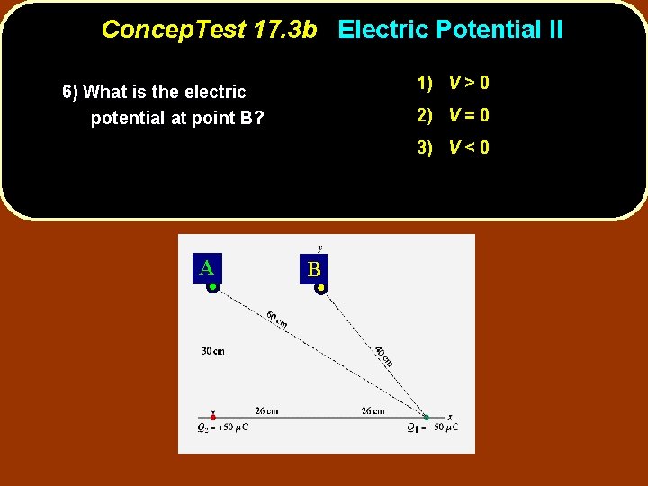 Concep. Test 17. 3 b Electric Potential II 1) V > 0 6) What