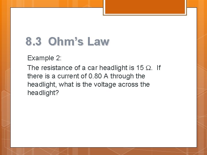 8. 3 Ohm’s Law Example 2: The resistance of a car headlight is 15 8. 3 Ohm’s Law Example 2: The resistance of a car headlight is 15